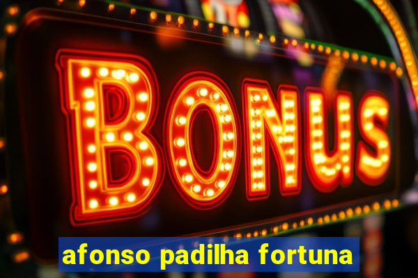 afonso padilha fortuna